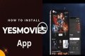 YesMovies App - How to Install It For Your Device